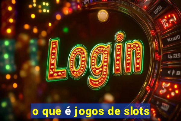 o que é jogos de slots