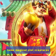 tame magical slot creatures