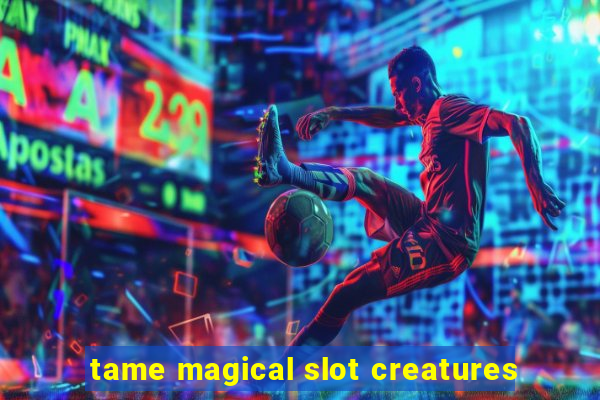 tame magical slot creatures