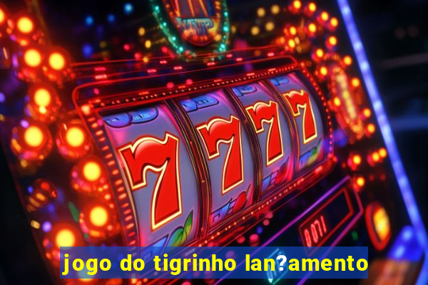 jogo do tigrinho lan?amento