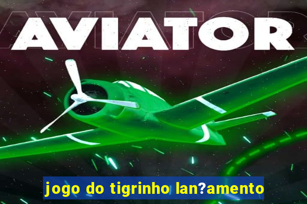 jogo do tigrinho lan?amento