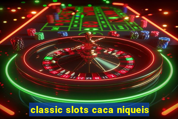 classic slots caca niqueis