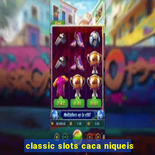 classic slots caca niqueis