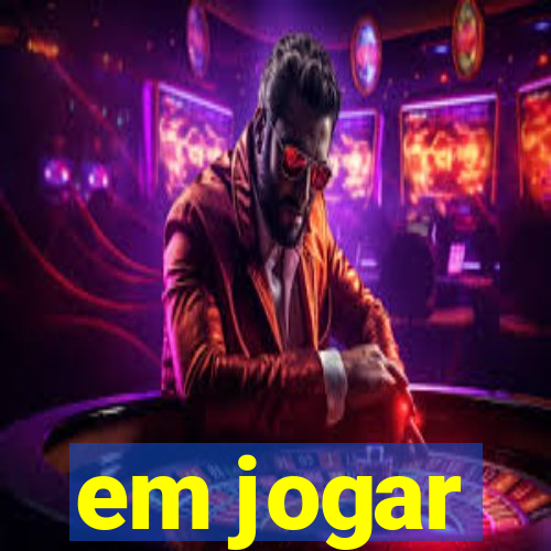 em jogar