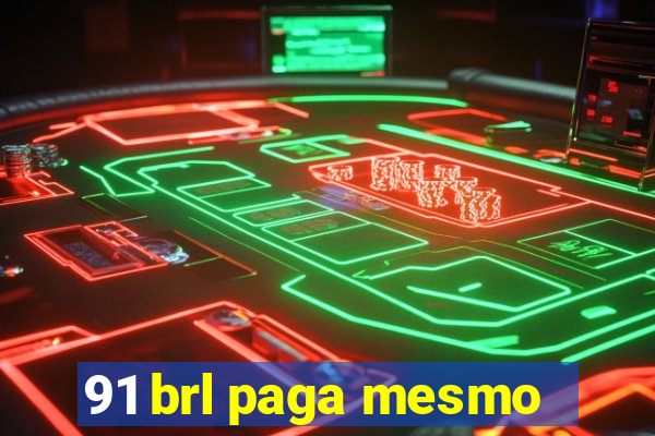 91 brl paga mesmo