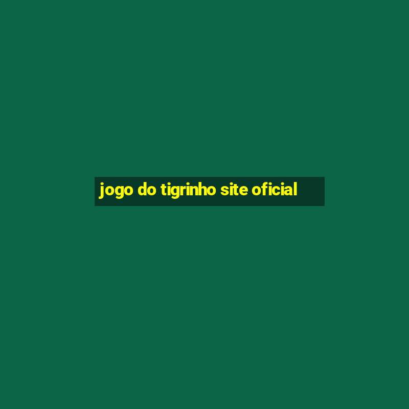 jogo do tigrinho site oficial