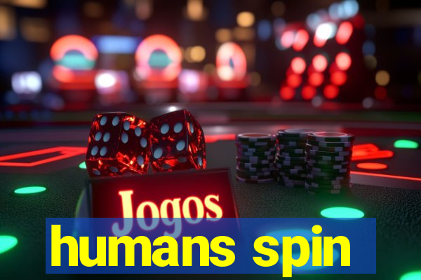 humans spin