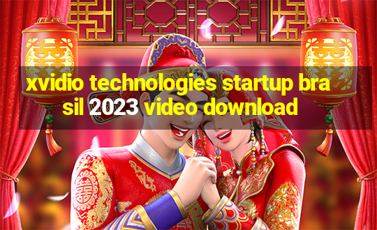 xvidio technologies startup brasil 2023 video download