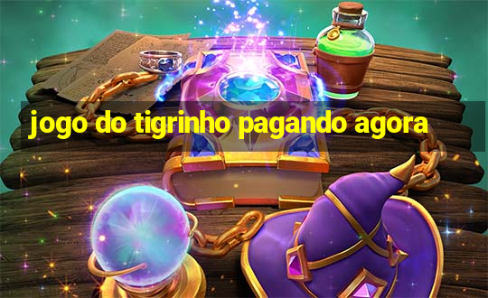 jogo do tigrinho pagando agora