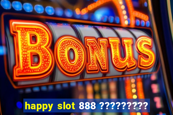 happy slot 888 ?????????