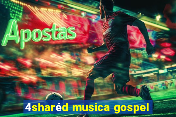 4sharéd musica gospel