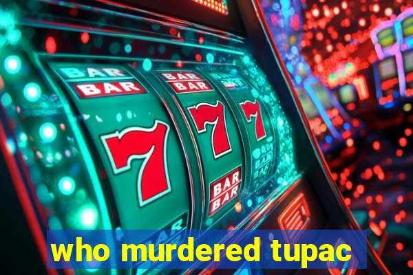 who murdered tupac