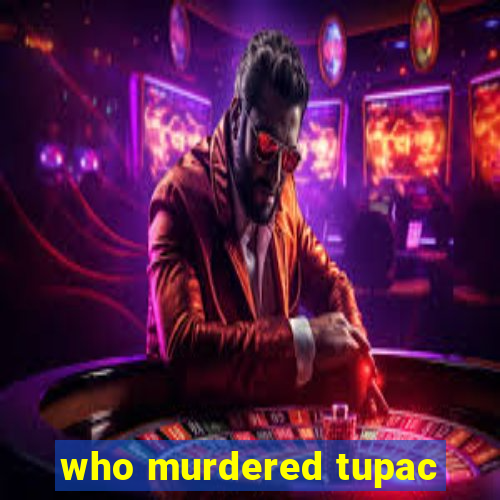 who murdered tupac