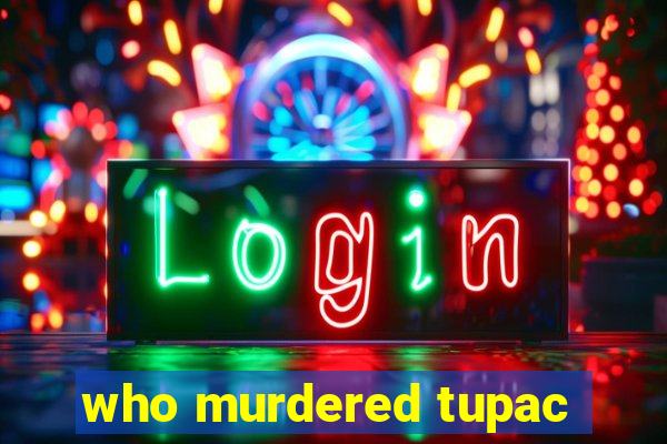 who murdered tupac