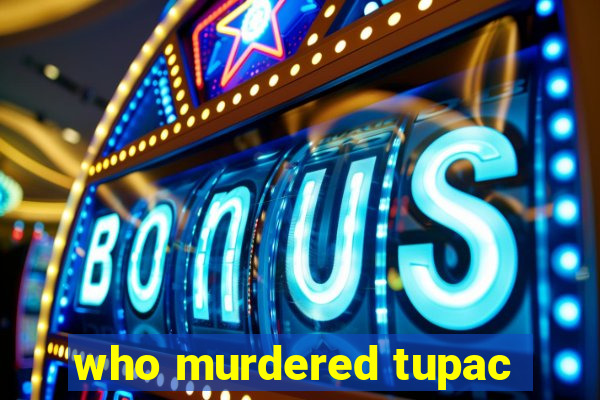 who murdered tupac