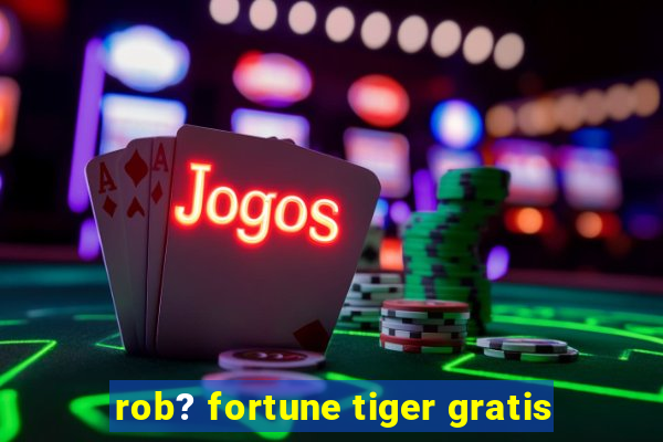 rob? fortune tiger gratis