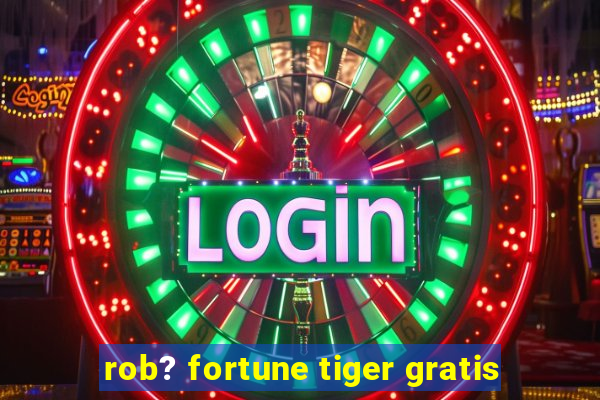 rob? fortune tiger gratis