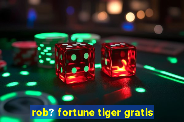 rob? fortune tiger gratis