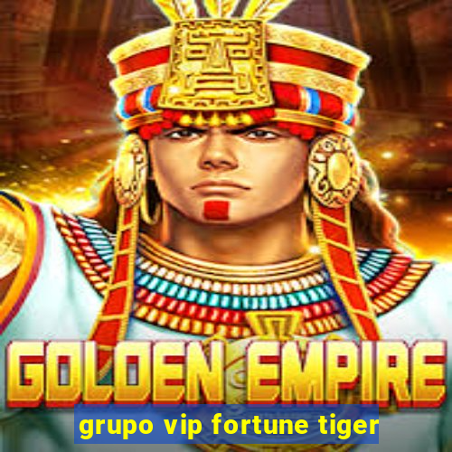 grupo vip fortune tiger