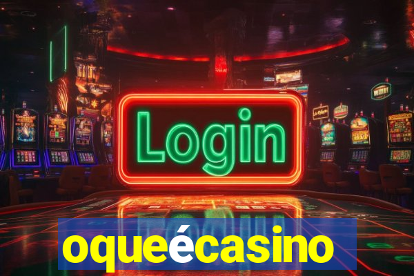 oqueécasino