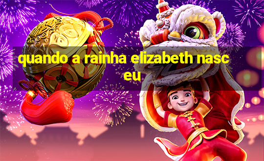 quando a rainha elizabeth nasceu