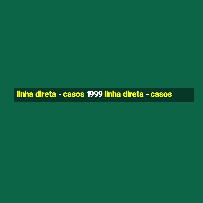 linha direta - casos 1999 linha direta - casos