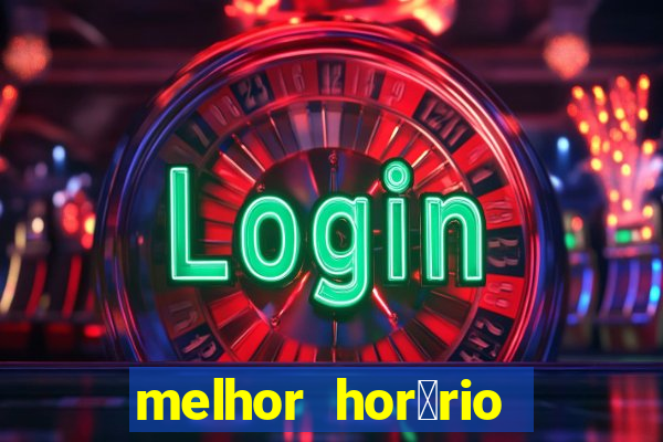 melhor hor谩rio para jogar slots