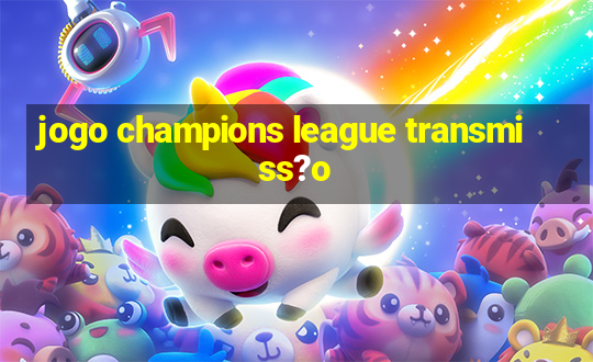 jogo champions league transmiss?o