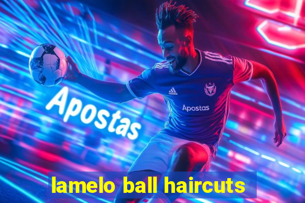 lamelo ball haircuts