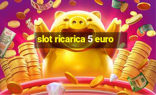 slot ricarica 5 euro