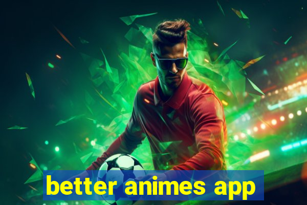 better animes app