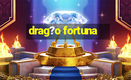 drag?o fortuna