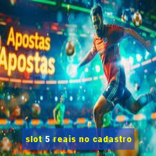 slot 5 reais no cadastro