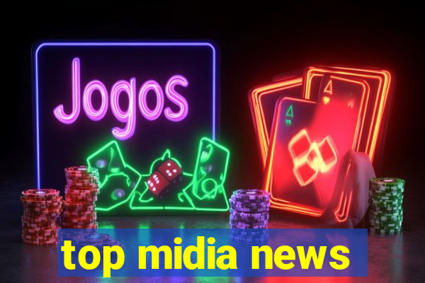 top midia news