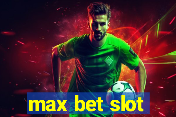 max bet slot