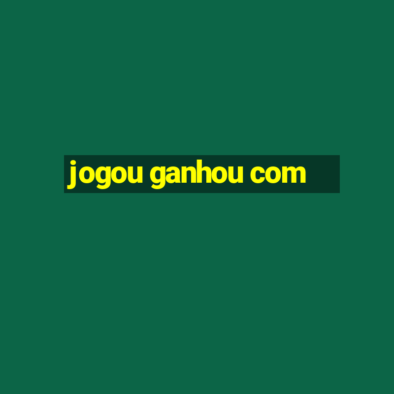 jogou ganhou com