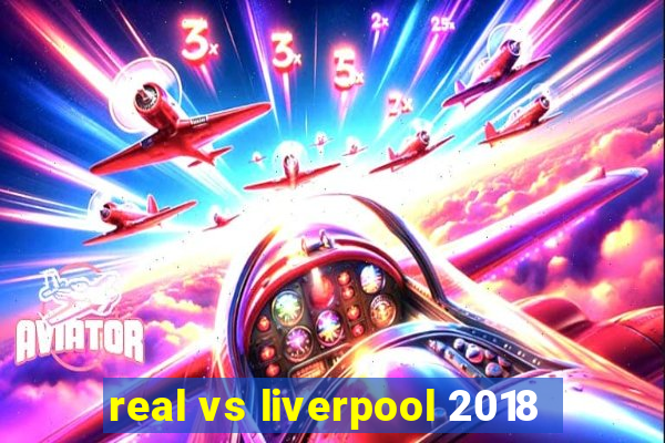 real vs liverpool 2018