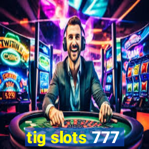 tig slots 777