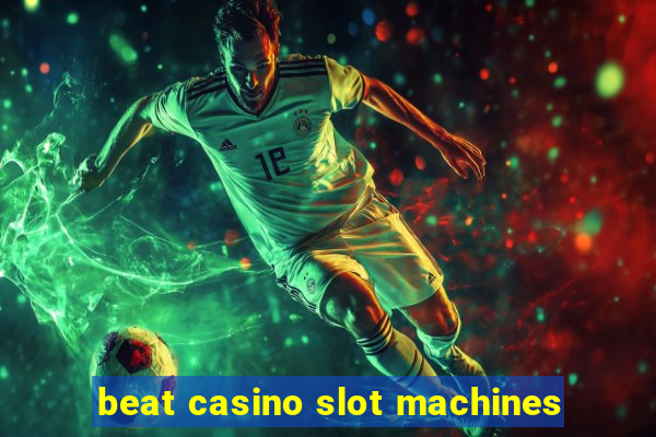 beat casino slot machines