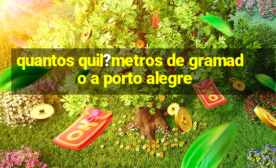 quantos quil?metros de gramado a porto alegre