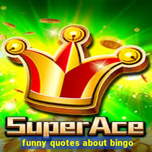 funny quotes about bingo