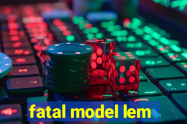 fatal model lem