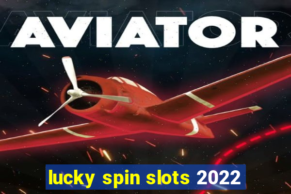 lucky spin slots 2022