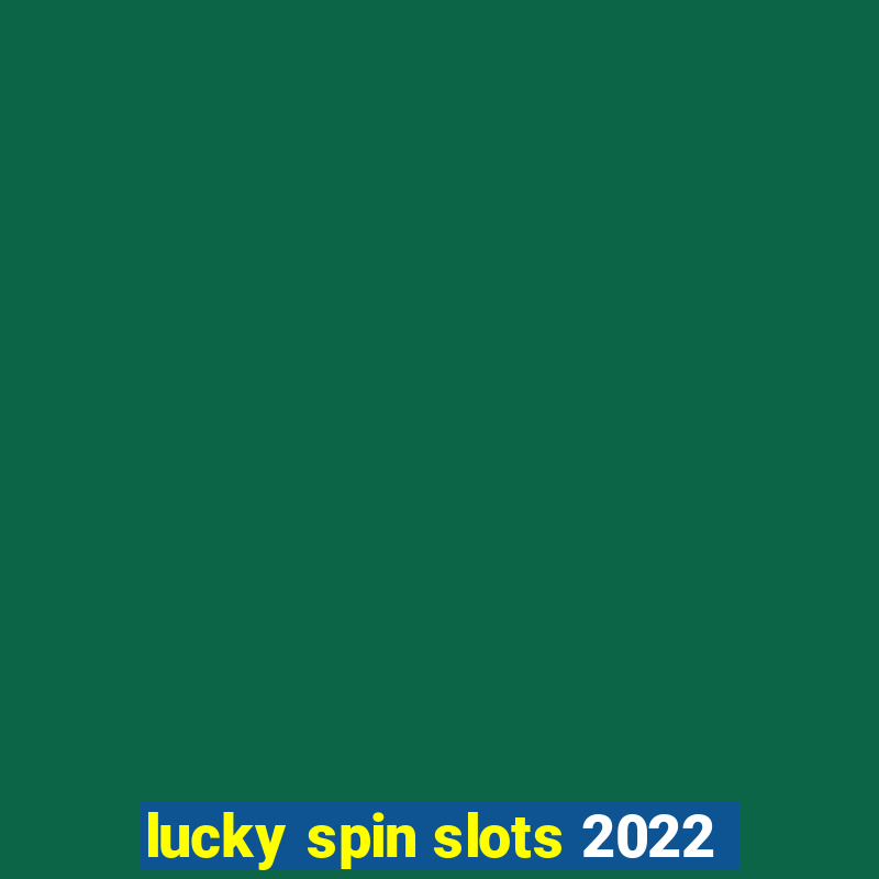 lucky spin slots 2022