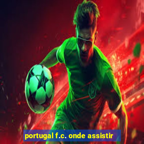 portugal f.c. onde assistir