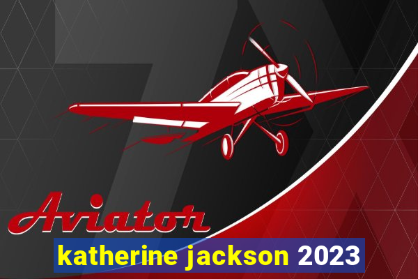 katherine jackson 2023