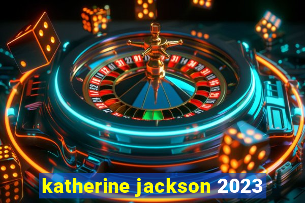 katherine jackson 2023