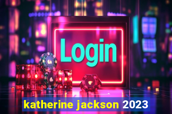 katherine jackson 2023