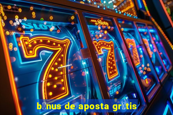 b么nus de aposta gr谩tis