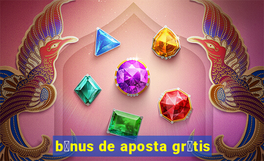 b么nus de aposta gr谩tis